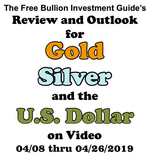 2019 - April 21st Video Blog - Review and Outlook for Gold, Silver and the U.S. Dollar...on Video - Title Graphi