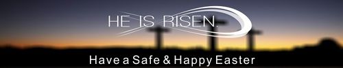 He is Risen - Have a Safe & Happy Easter